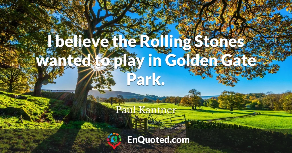 I believe the Rolling Stones wanted to play in Golden Gate Park.
