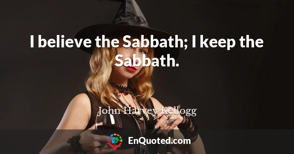 I believe the Sabbath; I keep the Sabbath.