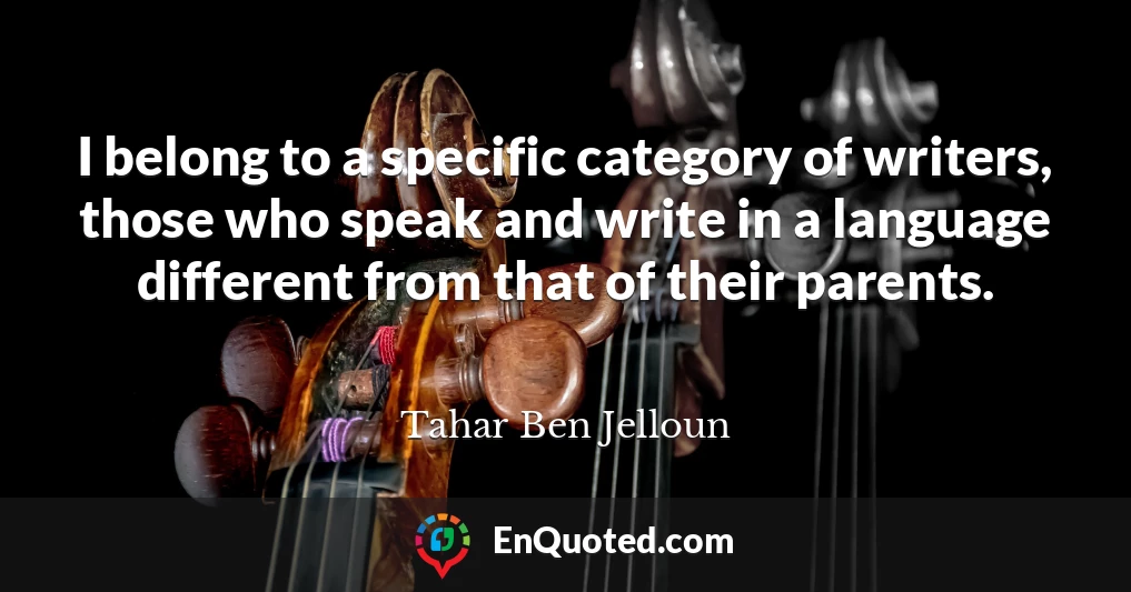 I belong to a specific category of writers, those who speak and write in a language different from that of their parents.