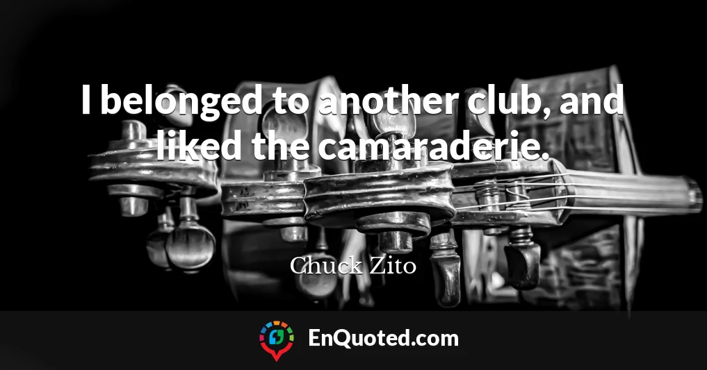 I belonged to another club, and liked the camaraderie.