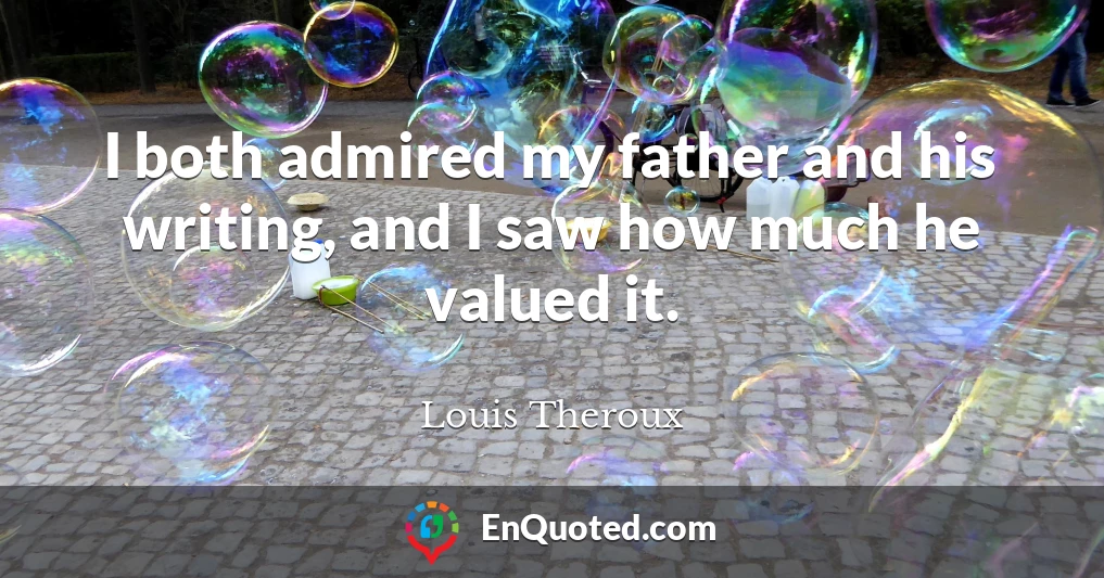 I both admired my father and his writing, and I saw how much he valued it.