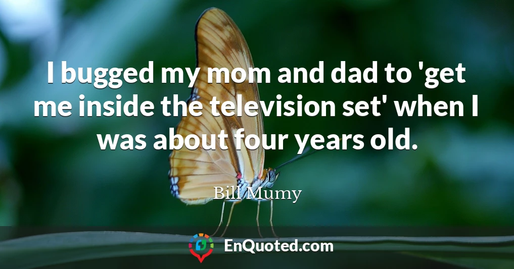 I bugged my mom and dad to 'get me inside the television set' when I was about four years old.