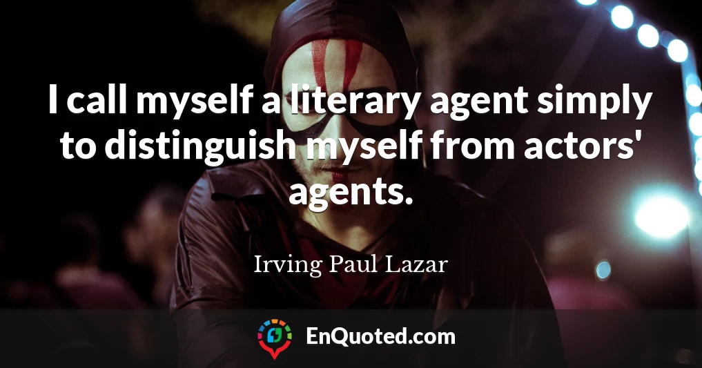 I call myself a literary agent simply to distinguish myself from actors' agents.