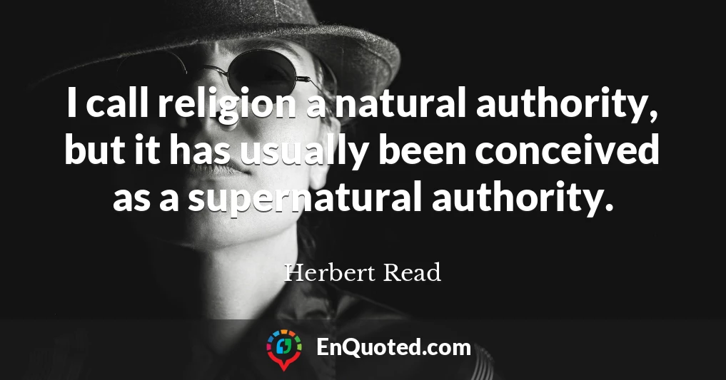 I call religion a natural authority, but it has usually been conceived as a supernatural authority.