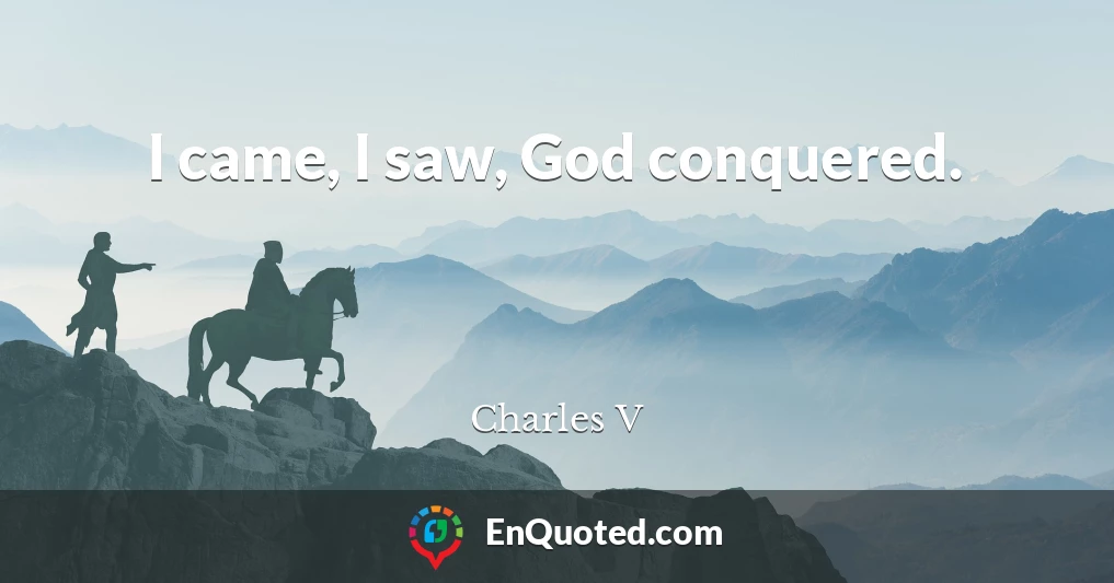 I came, I saw, God conquered.