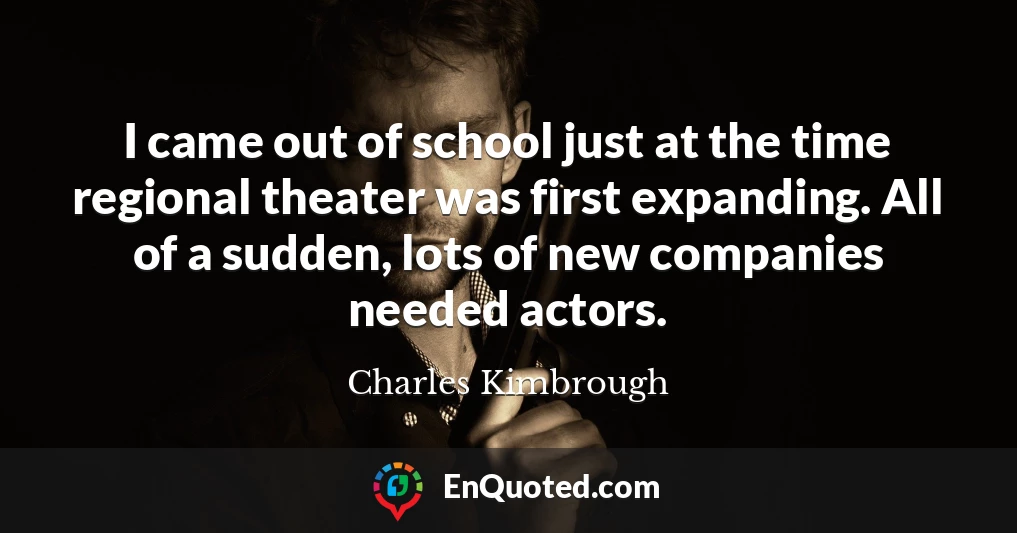 I came out of school just at the time regional theater was first expanding. All of a sudden, lots of new companies needed actors.