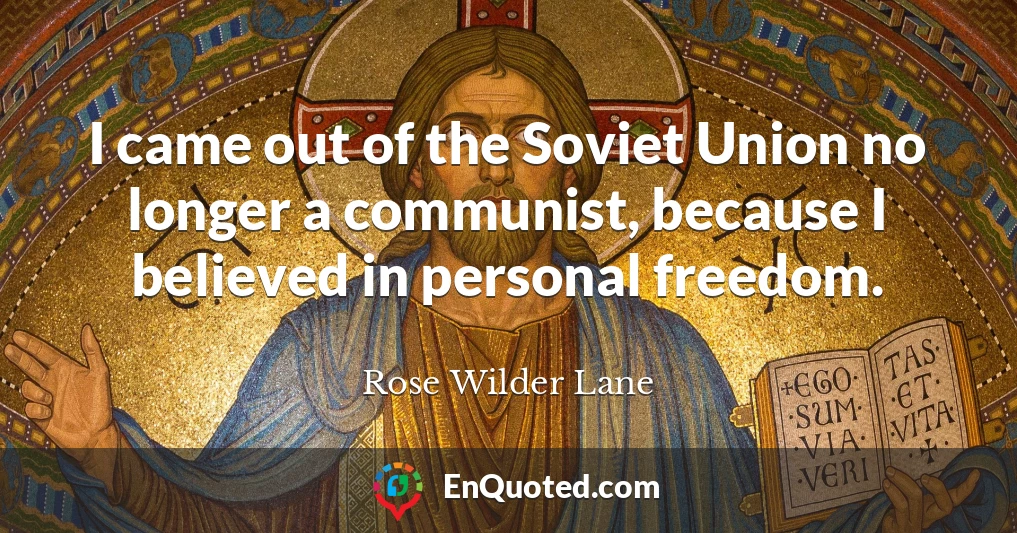 I came out of the Soviet Union no longer a communist, because I believed in personal freedom.