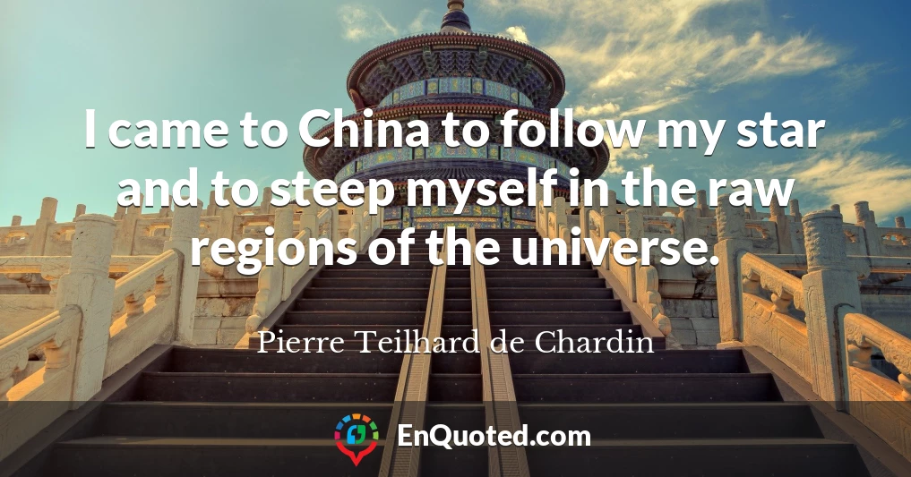 I came to China to follow my star and to steep myself in the raw regions of the universe.