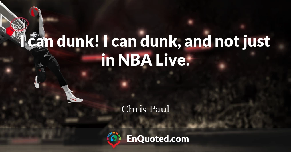 I can dunk! I can dunk, and not just in NBA Live.