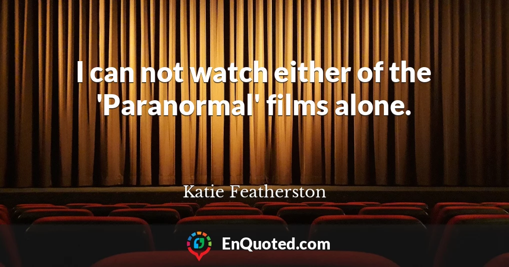 I can not watch either of the 'Paranormal' films alone.