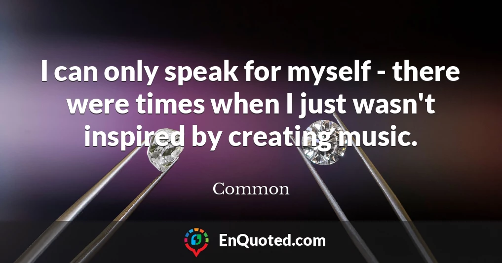 I can only speak for myself - there were times when I just wasn't inspired by creating music.