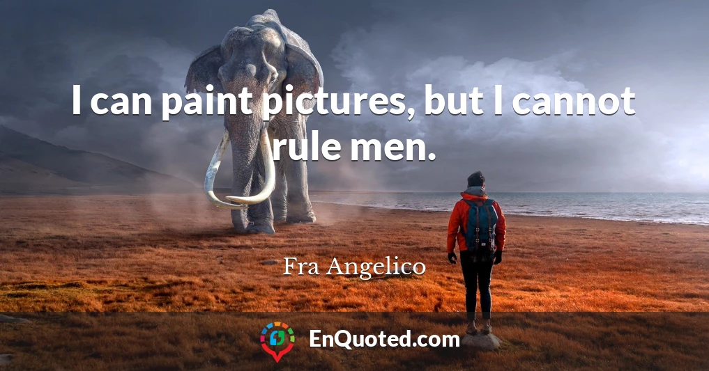 I can paint pictures, but I cannot rule men.