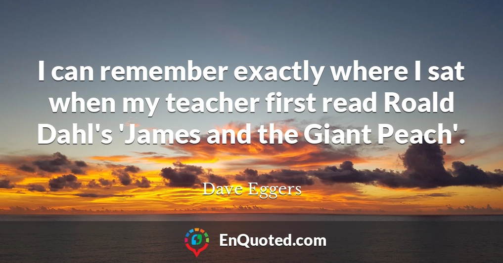 I can remember exactly where I sat when my teacher first read Roald Dahl's 'James and the Giant Peach'.
