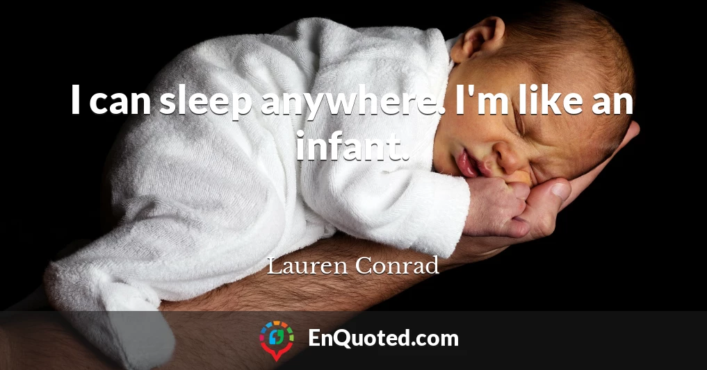 I can sleep anywhere. I'm like an infant.