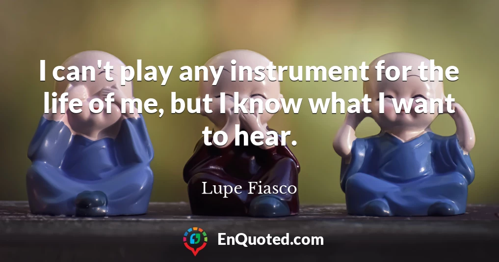 I can't play any instrument for the life of me, but I know what I want to hear.