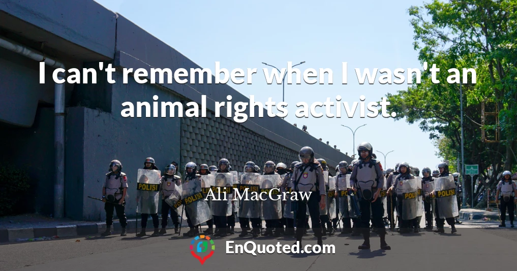 I can't remember when I wasn't an animal rights activist.
