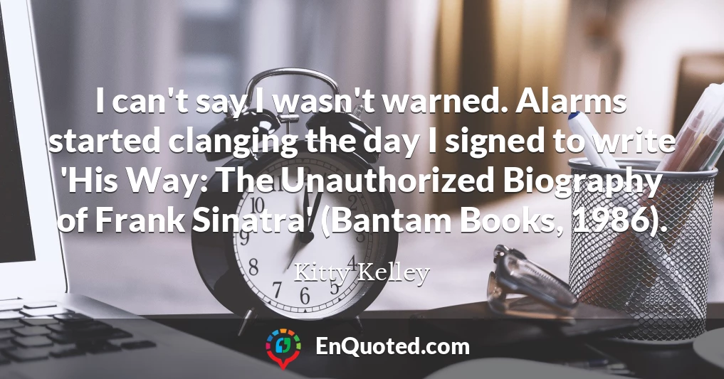 I can't say I wasn't warned. Alarms started clanging the day I signed to write 'His Way: The Unauthorized Biography of Frank Sinatra' (Bantam Books, 1986).