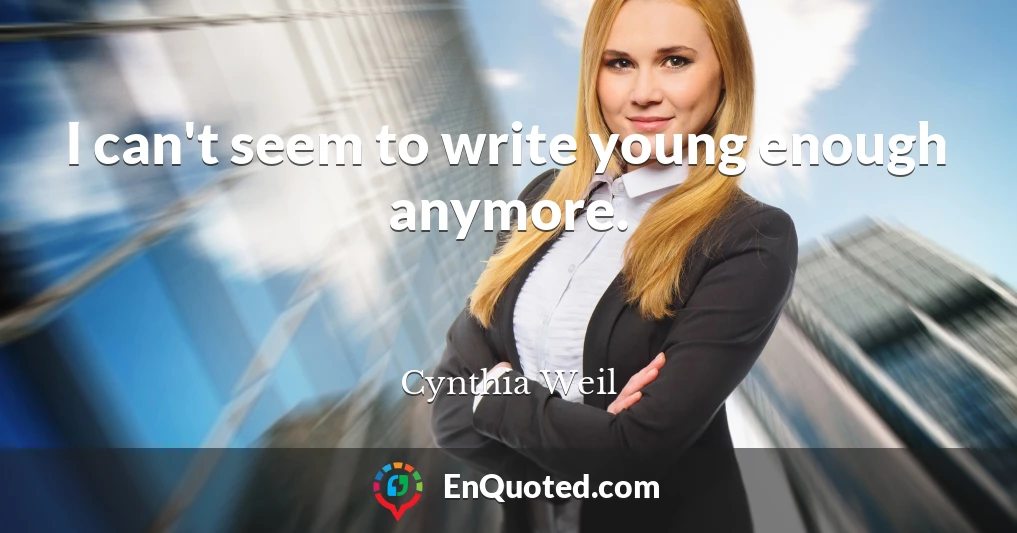 I can't seem to write young enough anymore.