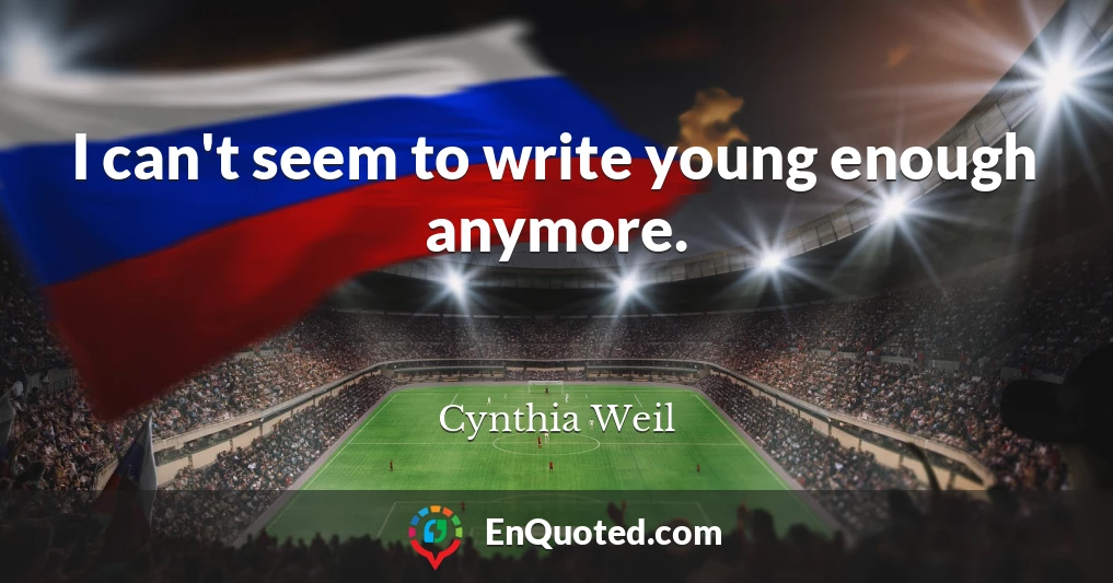 I can't seem to write young enough anymore.