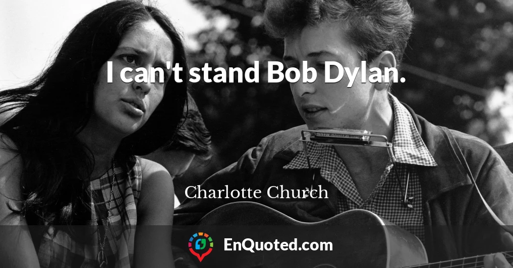 I can't stand Bob Dylan.