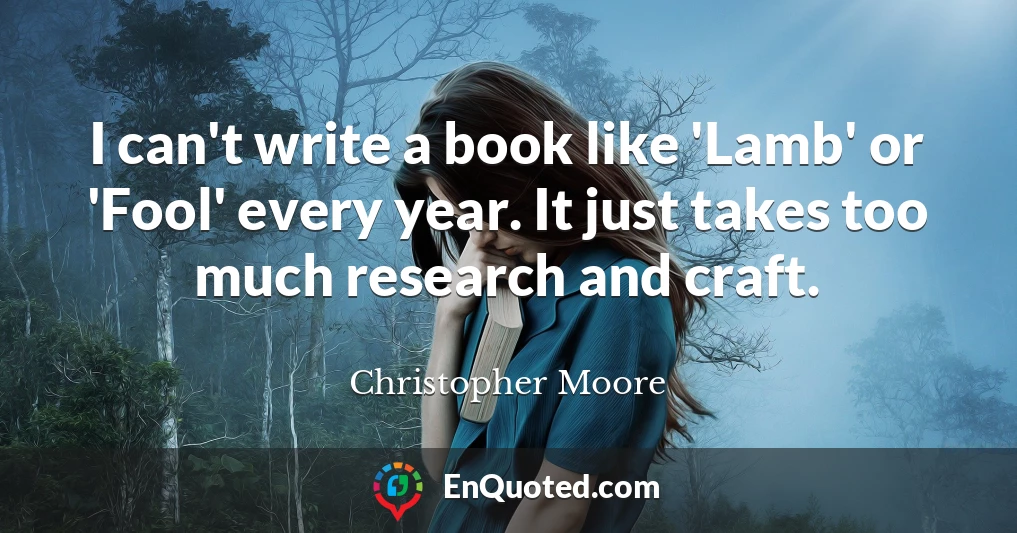 I can't write a book like 'Lamb' or 'Fool' every year. It just takes too much research and craft.