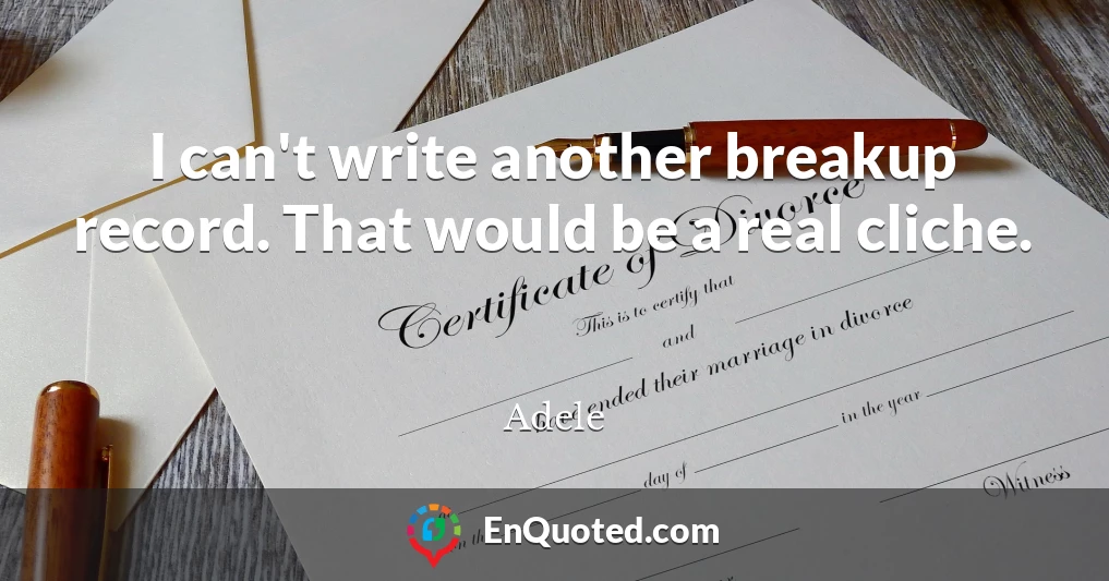 I can't write another breakup record. That would be a real cliche.