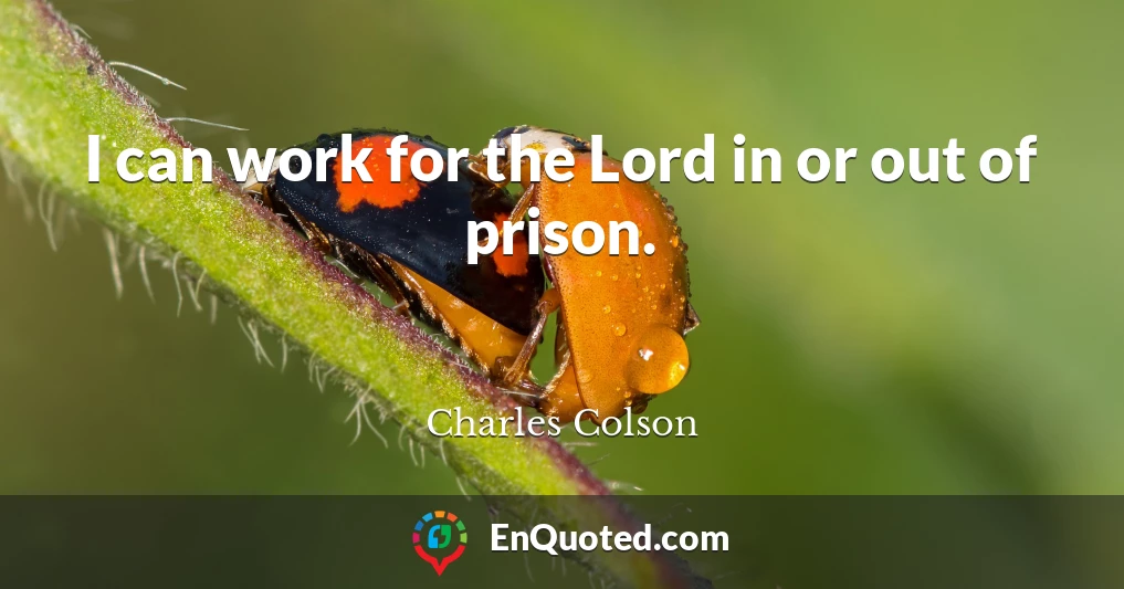 I can work for the Lord in or out of prison.