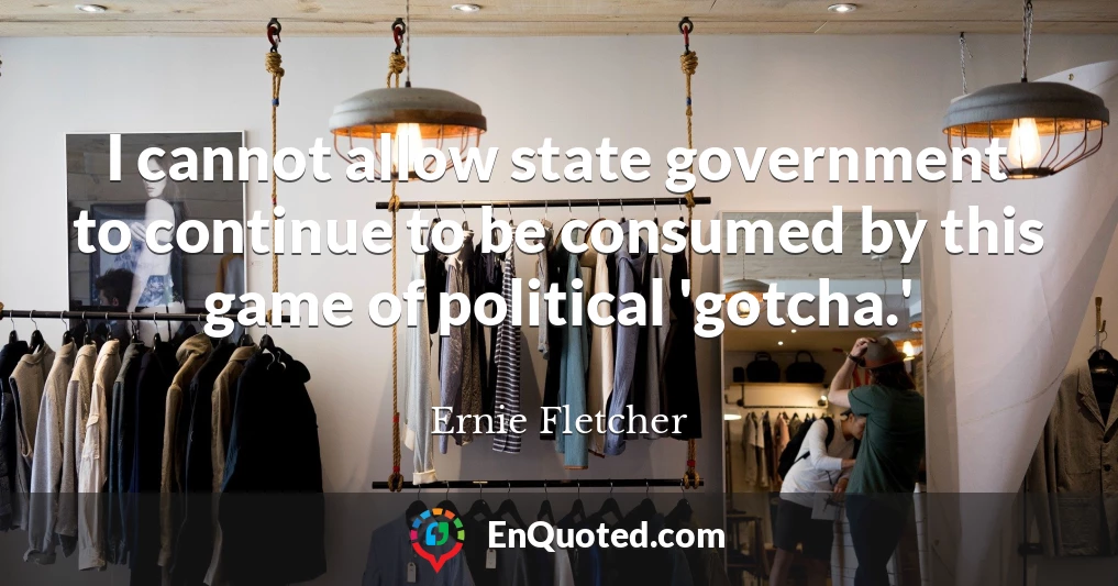 I cannot allow state government to continue to be consumed by this game of political 'gotcha.'