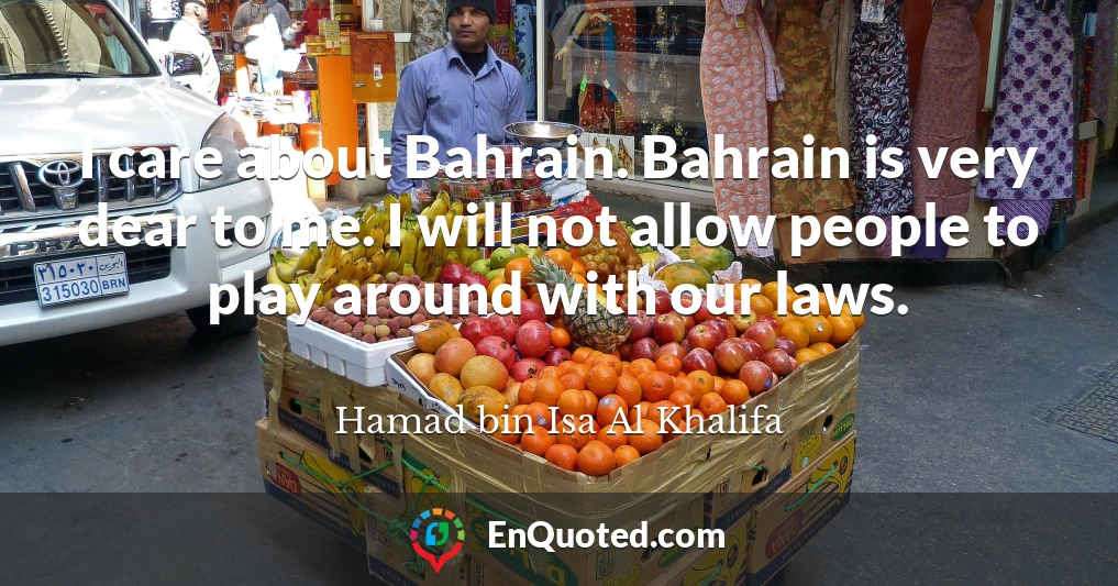 I care about Bahrain. Bahrain is very dear to me. I will not allow people to play around with our laws.