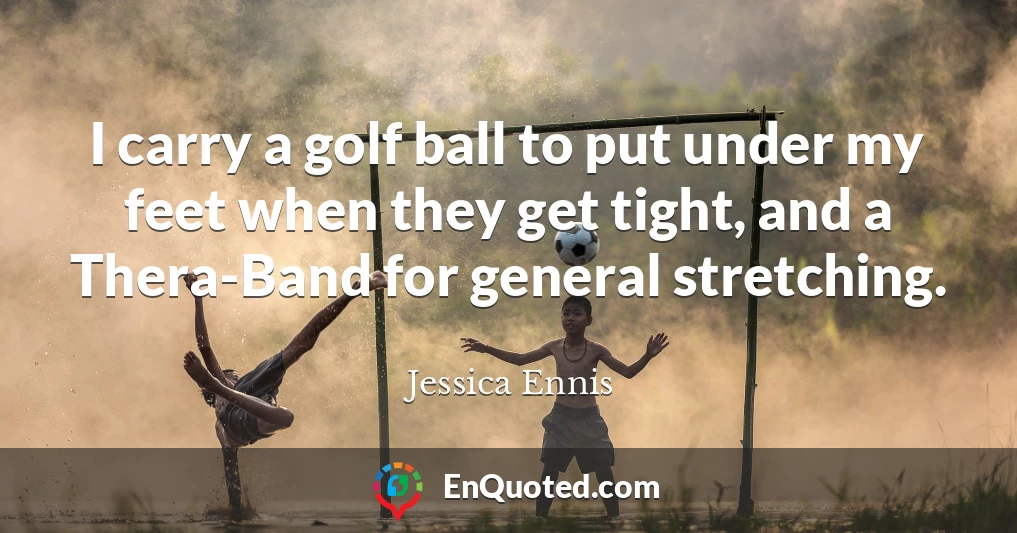 I carry a golf ball to put under my feet when they get tight, and a Thera-Band for general stretching.