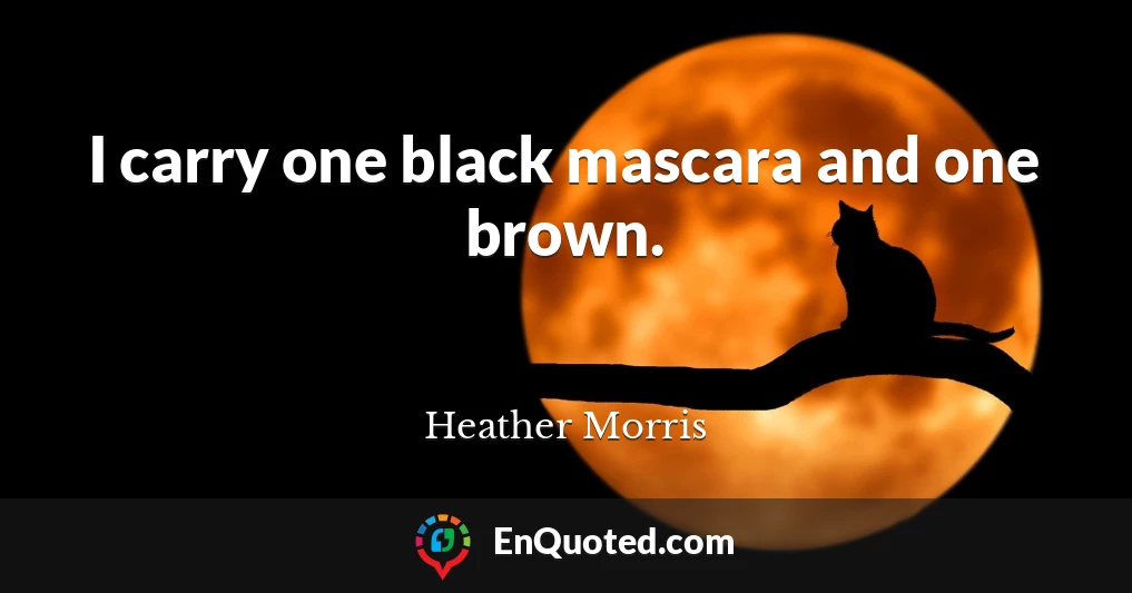 I carry one black mascara and one brown.