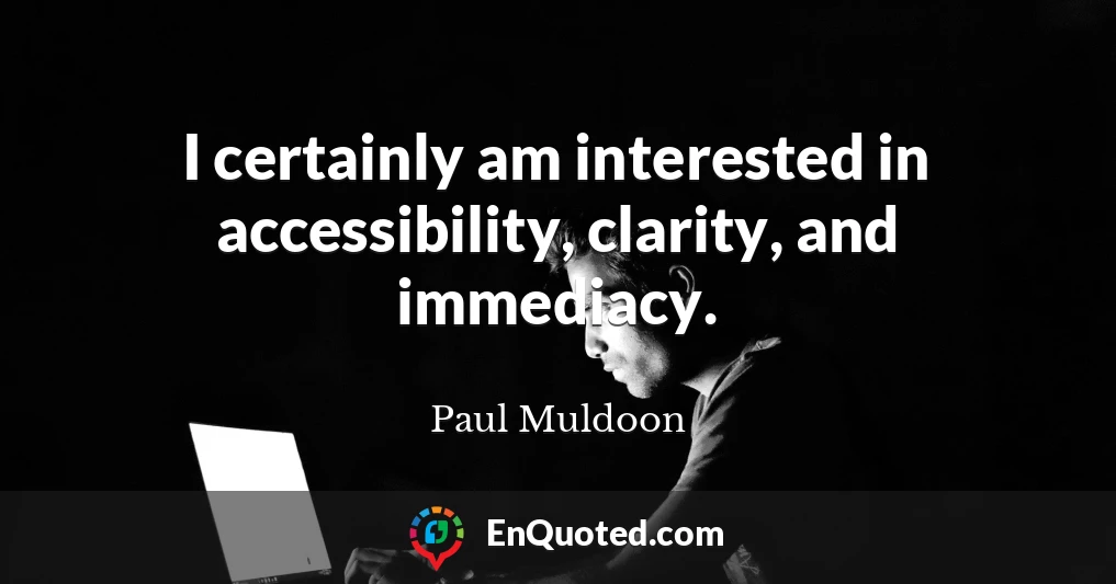 I certainly am interested in accessibility, clarity, and immediacy.