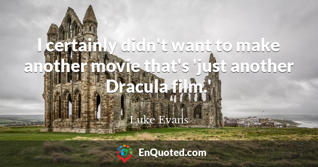 I certainly didn't want to make another movie that's 'just another Dracula film.'