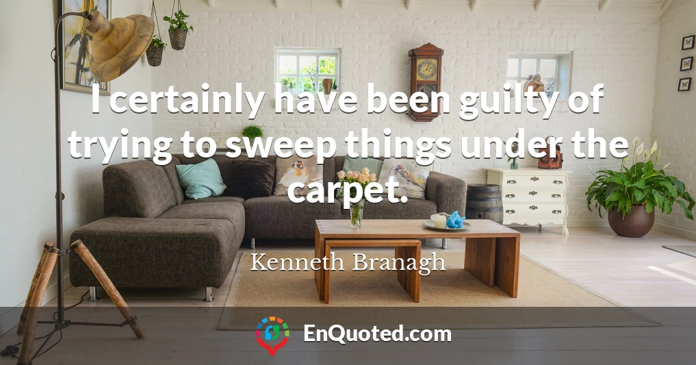 I certainly have been guilty of trying to sweep things under the carpet.