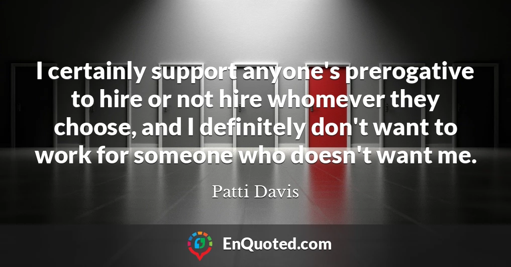 I certainly support anyone's prerogative to hire or not hire whomever they choose, and I definitely don't want to work for someone who doesn't want me.