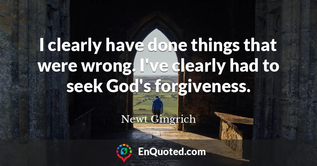 I clearly have done things that were wrong. I've clearly had to seek God's forgiveness.