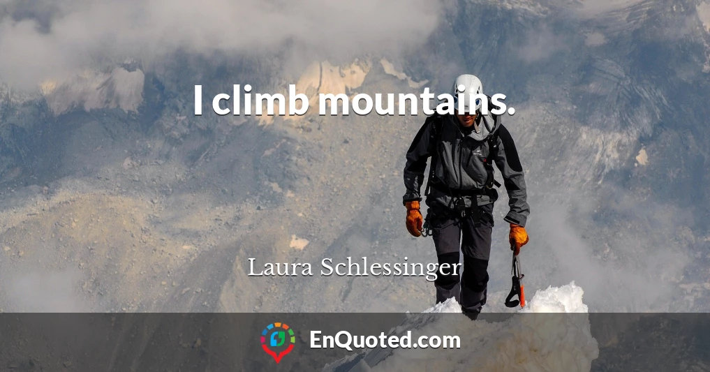 I climb mountains.