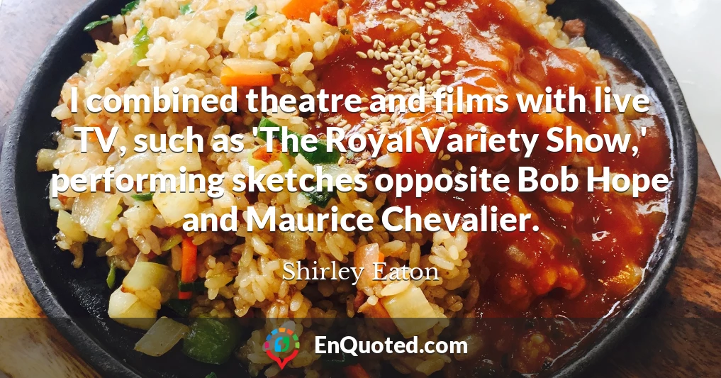 I combined theatre and films with live TV, such as 'The Royal Variety Show,' performing sketches opposite Bob Hope and Maurice Chevalier.