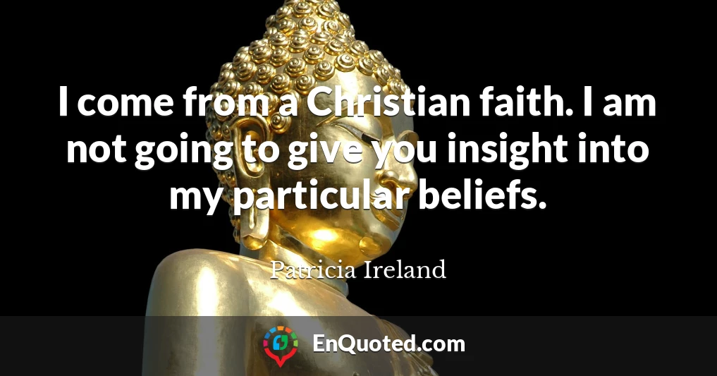 I come from a Christian faith. I am not going to give you insight into my particular beliefs.