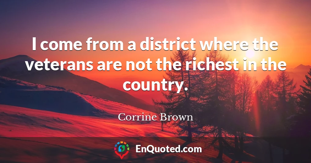 I come from a district where the veterans are not the richest in the country.