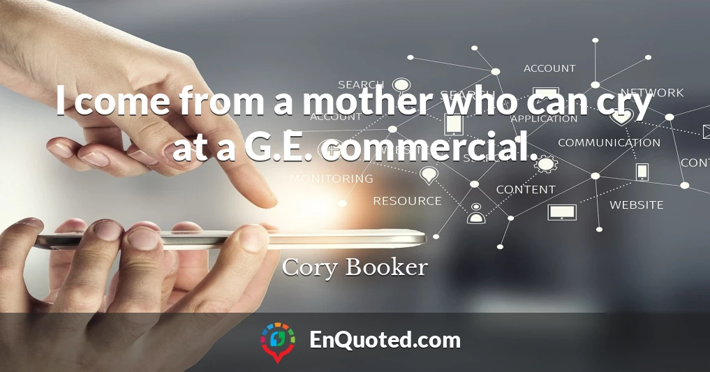 I come from a mother who can cry at a G.E. commercial.