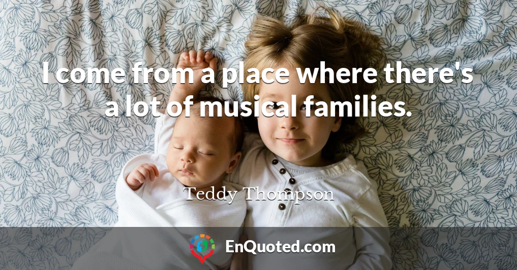 I come from a place where there's a lot of musical families.