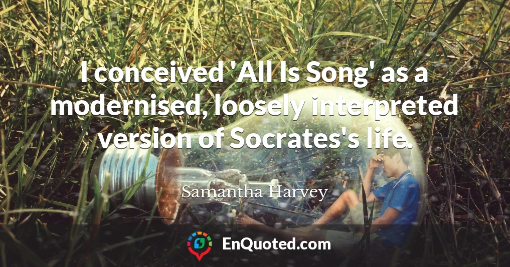 I conceived 'All Is Song' as a modernised, loosely interpreted version of Socrates's life.