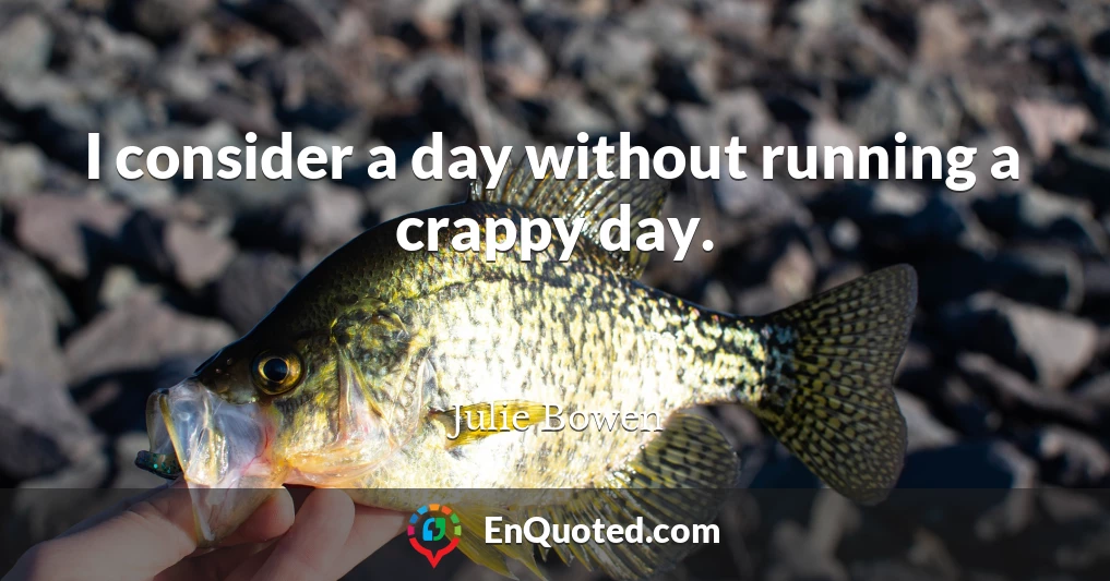 I consider a day without running a crappy day.