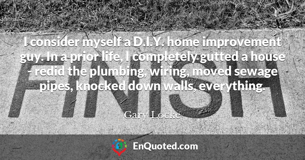 I consider myself a D.I.Y. home improvement guy. In a prior life, I completely gutted a house - redid the plumbing, wiring, moved sewage pipes, knocked down walls, everything.