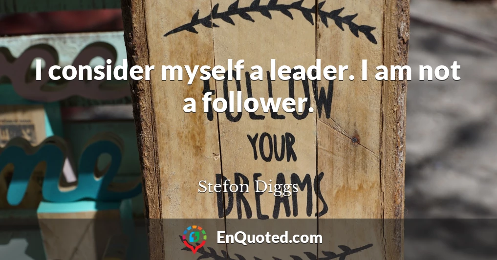 I consider myself a leader. I am not a follower.