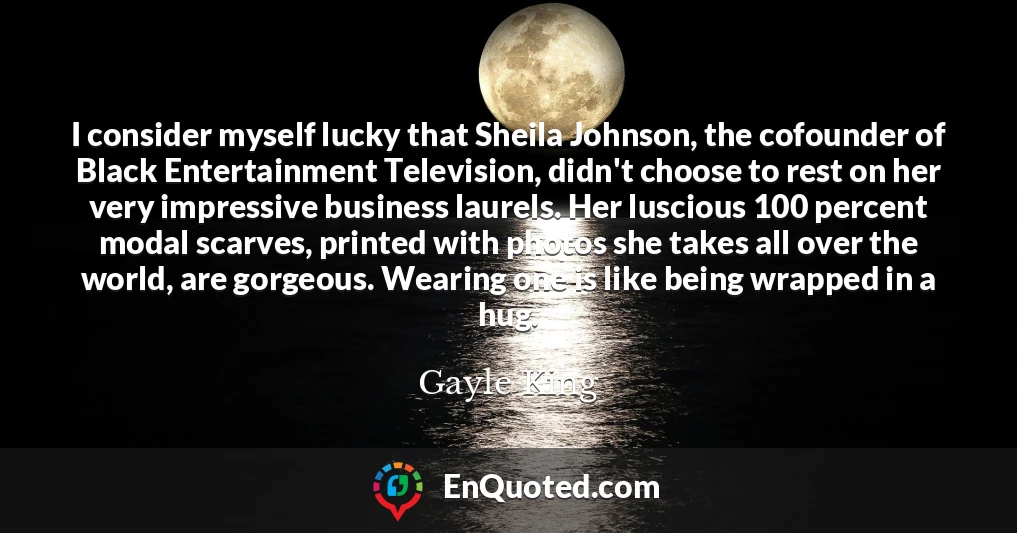 I consider myself lucky that Sheila Johnson, the cofounder of Black Entertainment Television, didn't choose to rest on her very impressive business laurels. Her luscious 100 percent modal scarves, printed with photos she takes all over the world, are gorgeous. Wearing one is like being wrapped in a hug.