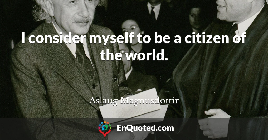 I consider myself to be a citizen of the world.