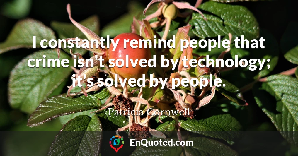 I constantly remind people that crime isn't solved by technology; it's solved by people.