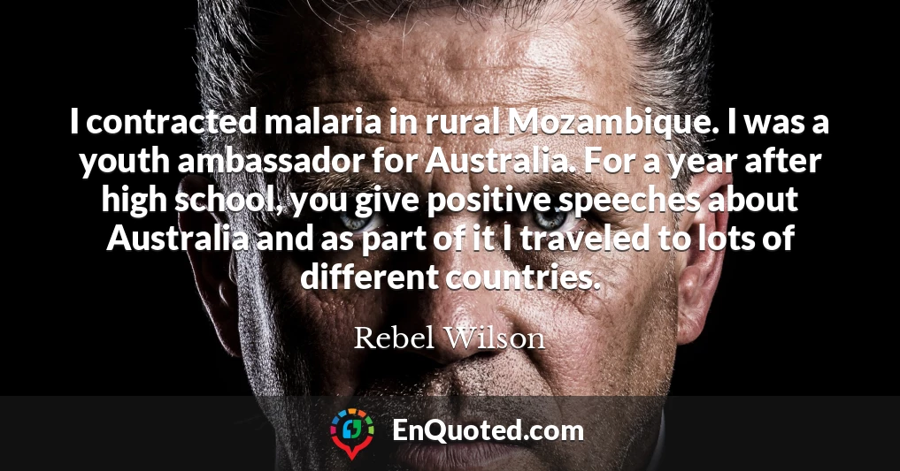 I contracted malaria in rural Mozambique. I was a youth ambassador for Australia. For a year after high school, you give positive speeches about Australia and as part of it I traveled to lots of different countries.